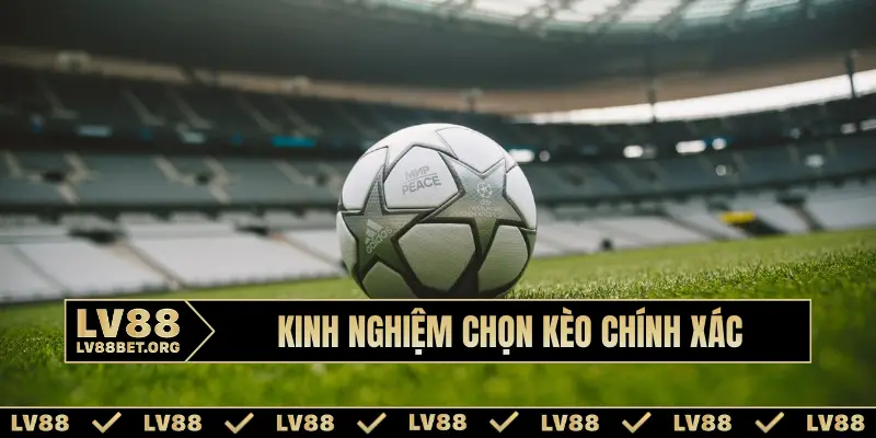 Kinh nghiệm chọn kèo trước khi bóng lăn chuẩn